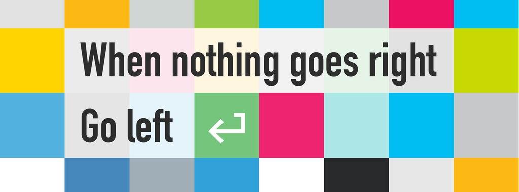 When nothing is right, go Left