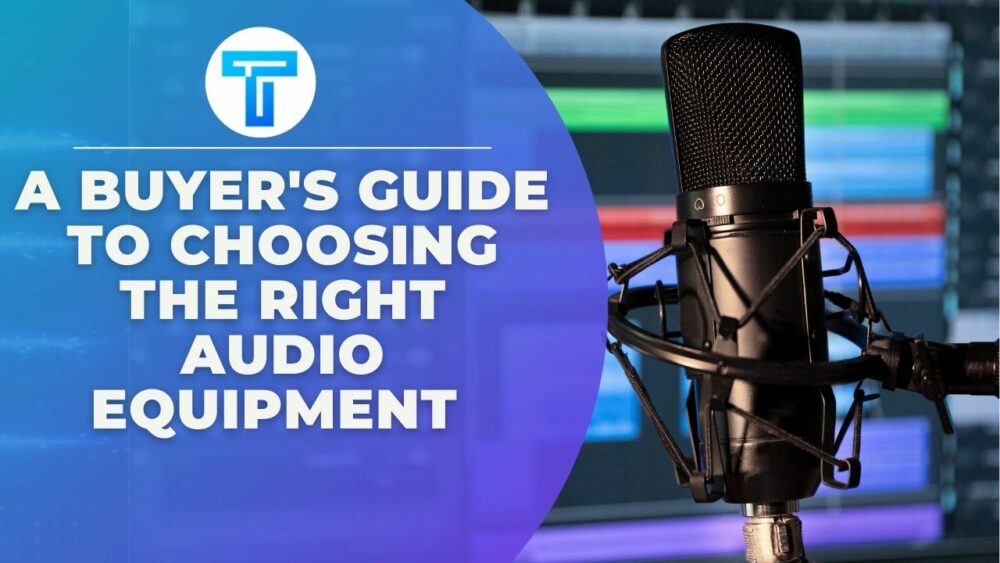  Buyer's Guide To Choosing  Audio Equipment 