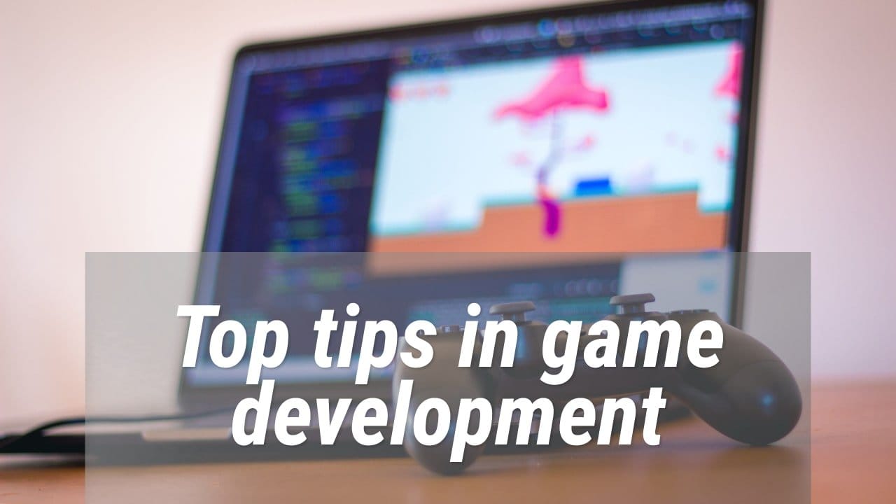 Top Tips In Game Development