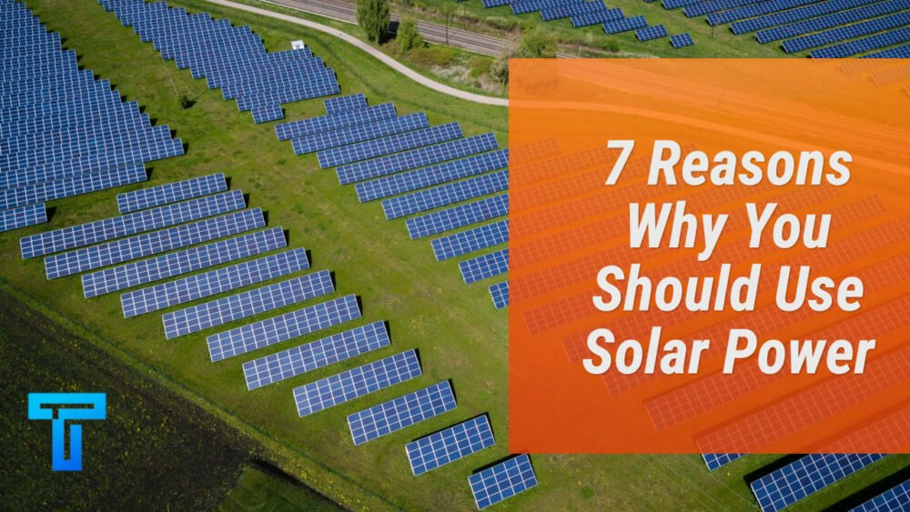 7 Reasons Why You Should Use Solar Power