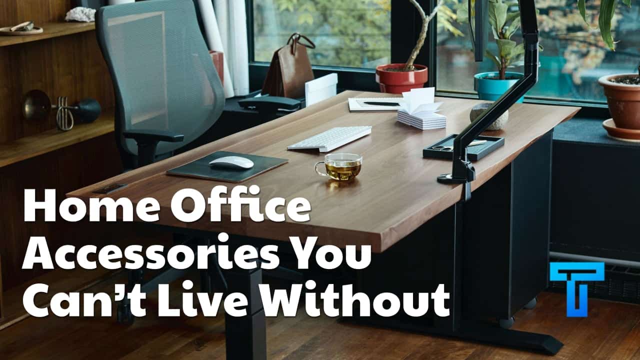 Home Office Accessories You Can’t Live Without