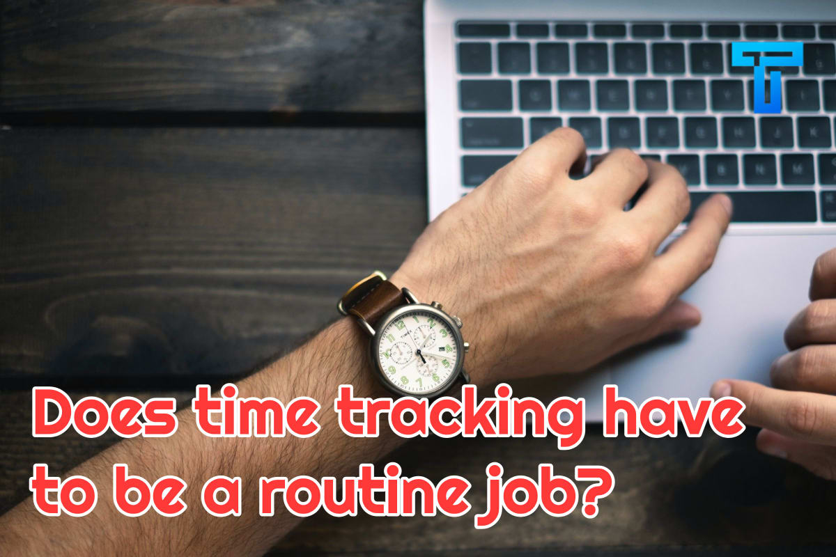 Does Time Tracking Have To Be A Routine Job?
