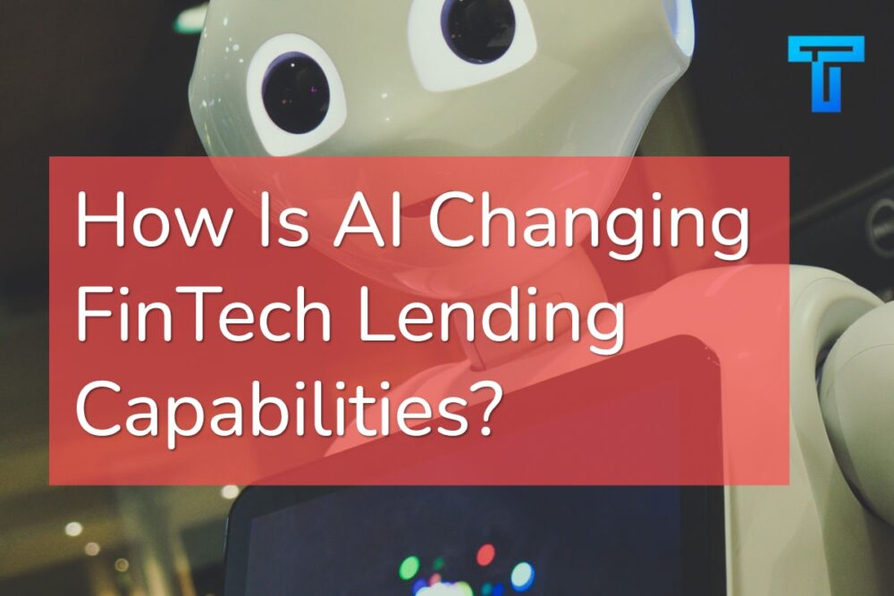 AI Changing FinTech Lending Capabilities
